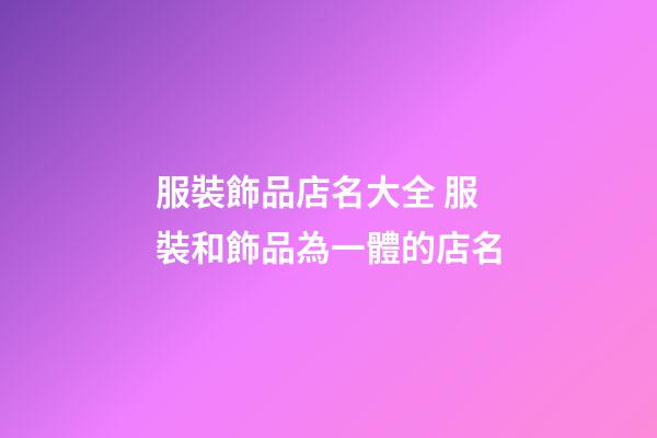 服裝飾品店名大全 服裝和飾品為一體的店名-第1張-店鋪起名-玄機派